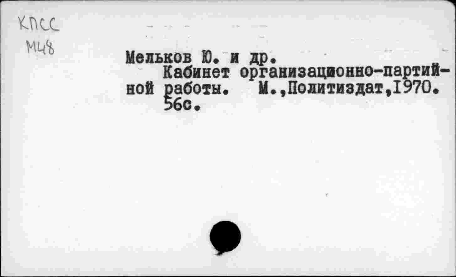 ﻿Осс
Мелысов Ю. и др.
Кабинет организационно-партийной работы. М.»Политиздат,1970.